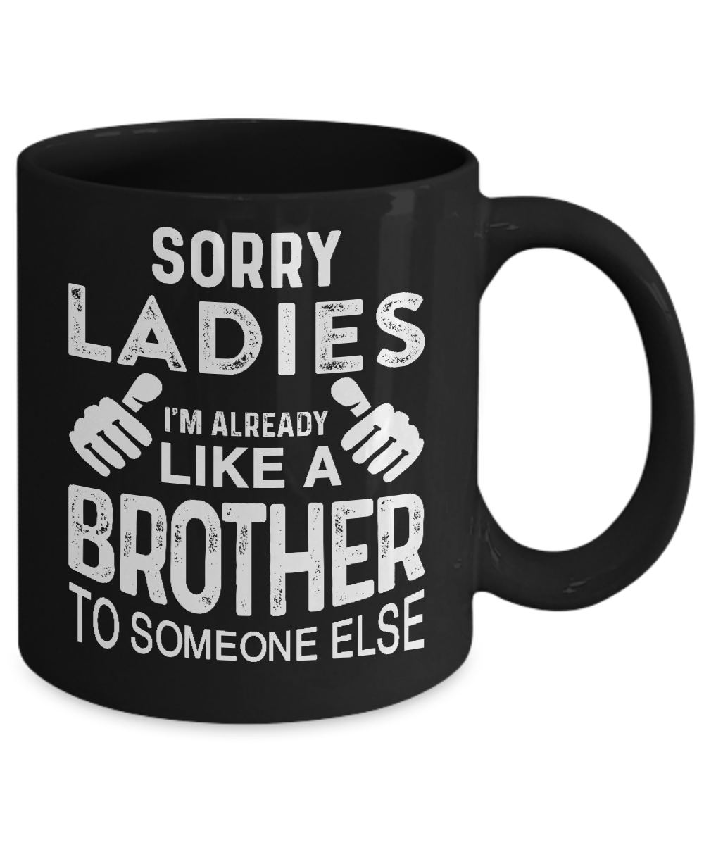 Sorry Ladies Im Already Like A Brother To Someone Else Mug-Coffee Mug-11oz Mug-Black