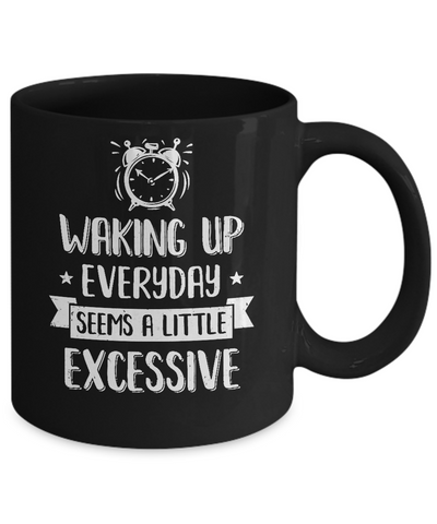 Waking Up Everyday Seems A Little Excessive Funny Mug-Coffee Mug-11oz Mug-Black