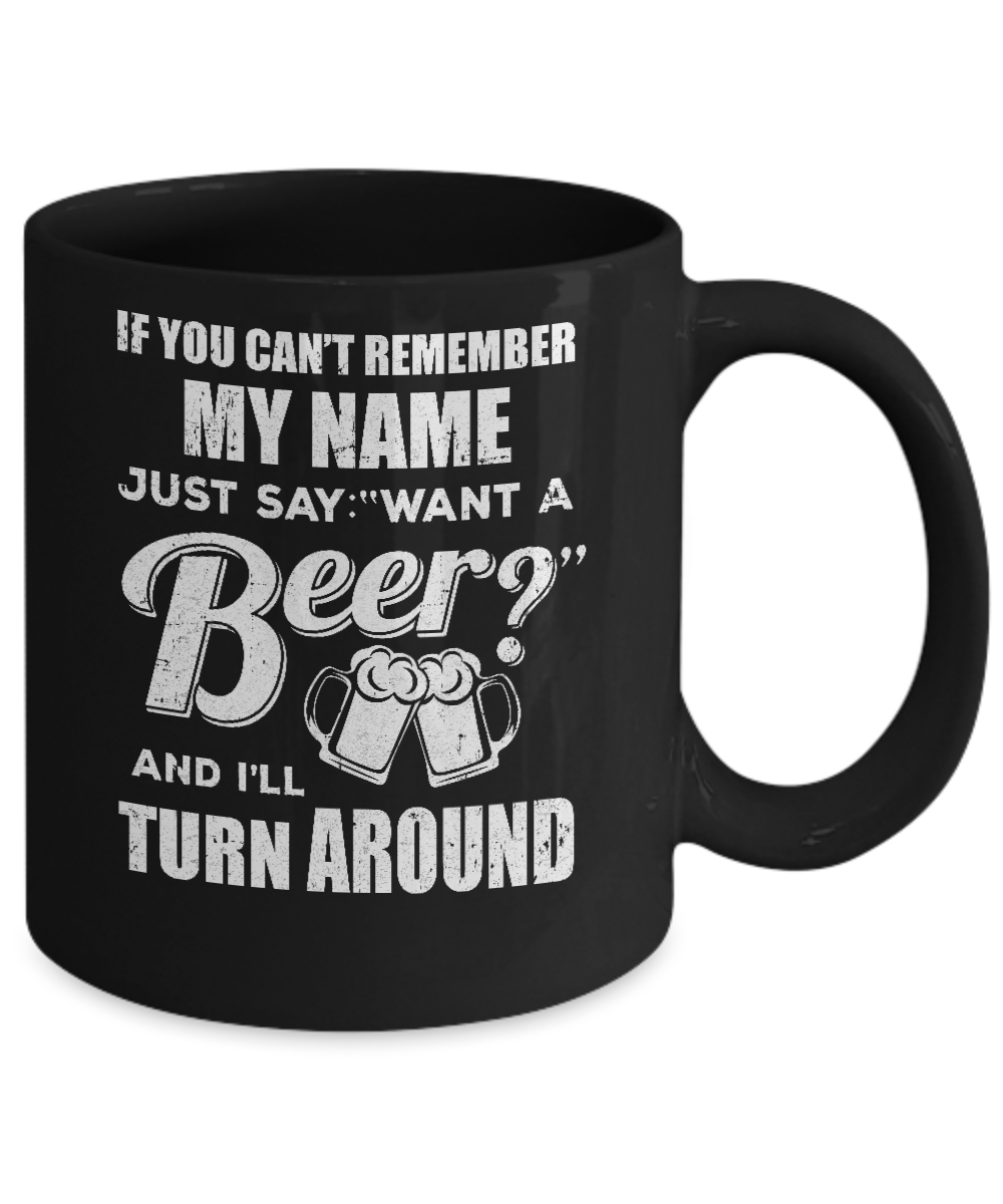 If You Can't Remember My Name Just Say Want A Beer Mug-Coffee Mug-11oz Mug-Black