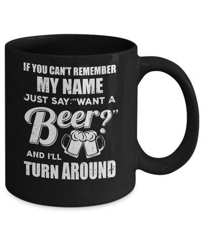 If You Can't Remember My Name Just Say Want A Beer Mug-Coffee Mug-11oz Mug-Black