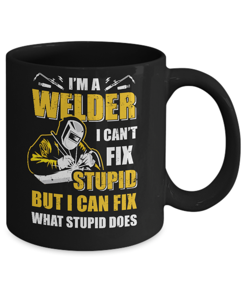 I'm A Welder I Can't Fix Stupid Love Welding Mug-Coffee Mug-11oz Mug-Black