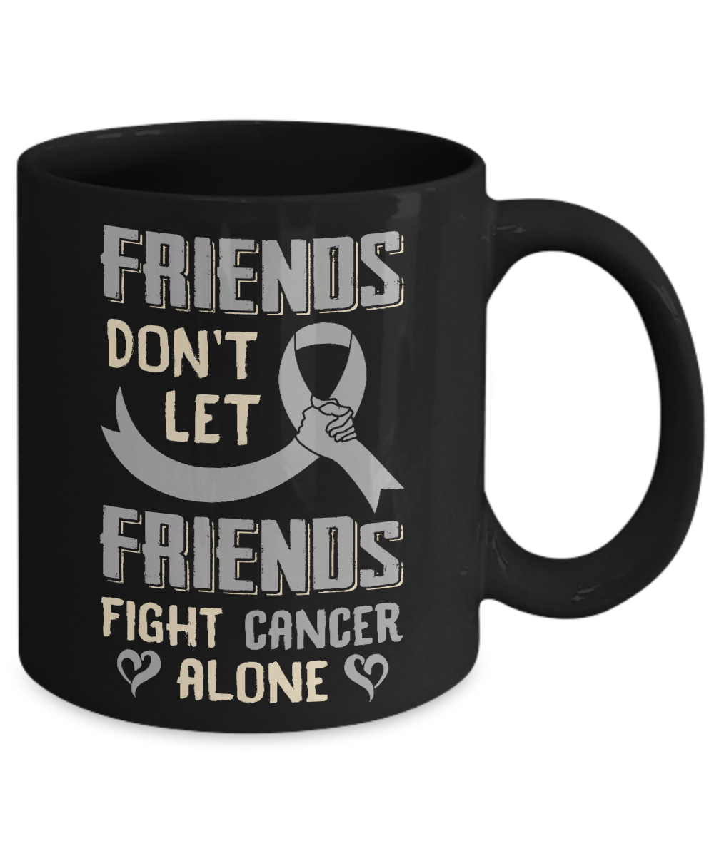 Friends Don't Let Friends Fight Cancer Alone Grey Gray Awareness Mug-Coffee Mug-11oz Mug-Black