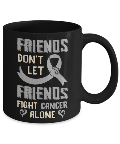 Friends Don't Let Friends Fight Cancer Alone Grey Gray Awareness Mug-Coffee Mug-11oz Mug-Black