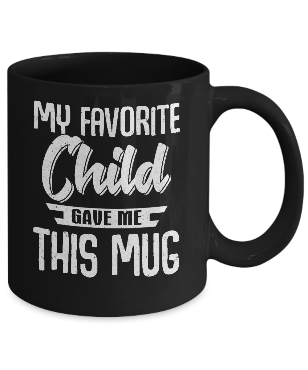 My Favorite Child Gave Me This Mug Mothers Fathers Day Mug-Coffee Mug-11oz Mug-Black