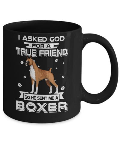 I Asked God For A True Friend So Sent Me Boxer Dog Mug-Coffee Mug-11oz Mug-Black