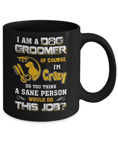 I Am A Dog Groomer Of Course I'm Crazy Mug-Coffee Mug-11oz Mug-Black