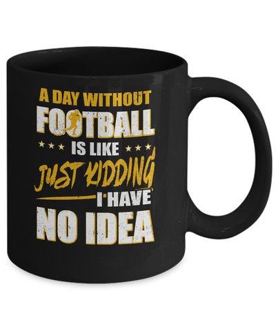 A Day Without Football Is Like Just Kidding I Have No Idea Mug-Coffee Mug-11oz Mug-Black