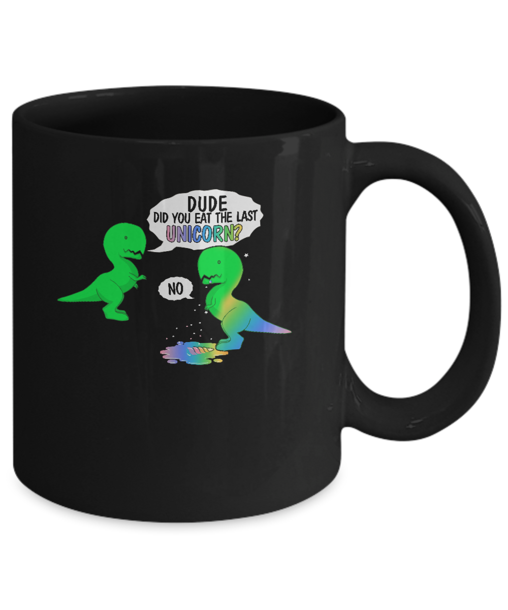 Dude Did You Eat The Last Unicorn Dinosaur T-Rex Mug-Coffee Mug-11oz Mug-Black