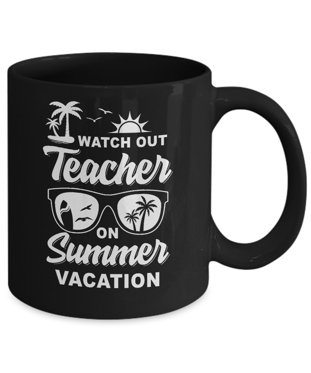 Watch Out Teacher On Summer Vacation Mug-Coffee Mug-11oz Mug-Black