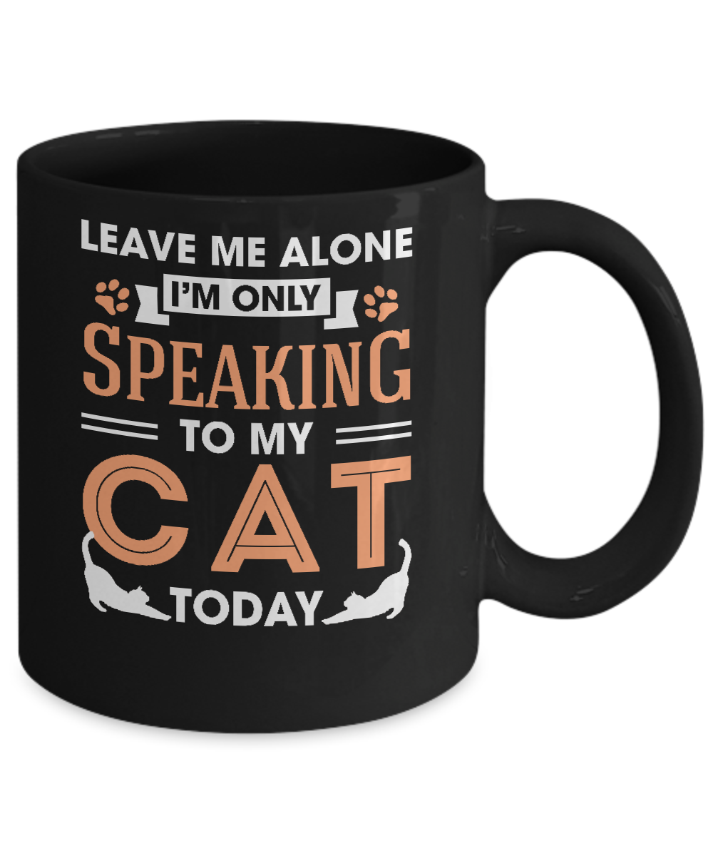 Leave Me Alone I'm Only Speaking To My Cat Today Mug-Coffee Mug-11oz Mug-Black