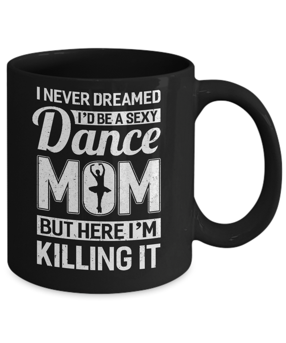 I Never Dreamed I'd Be A Sexy Dance Mom Mothers Day Mug-Coffee Mug-11oz Mug-Black