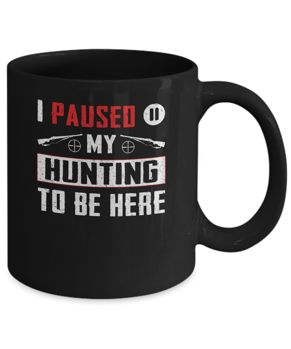 I Paused My Hunting To Be Here Mug-Coffee Mug-11oz Mug-Black