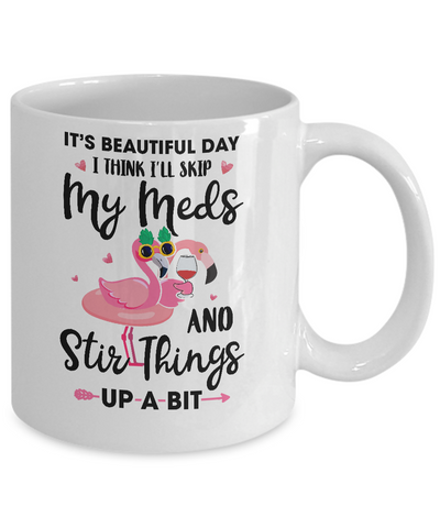 It's A Beautiful Day I Think I'll Skip My Meds Flamingo Mug-Coffee Mug-11oz Mug-White