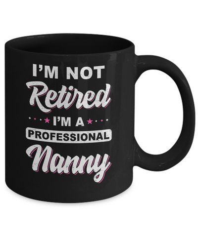 I'm Not Retired A Professional Nanny Mother Day Gift Mug-Coffee Mug-11oz Mug-Black