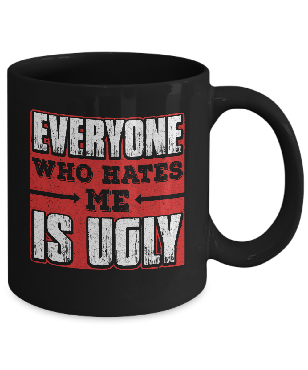 Everyone Who Hates Me Is Ugly Mug-Coffee Mug-11oz Mug-Black