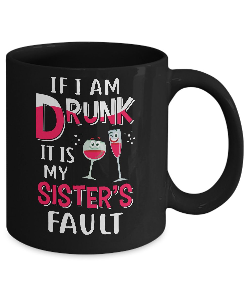 If I'm Drunk It's My Sister's Fault Drinking Wine Mug-Coffee Mug-11oz Mug-Black