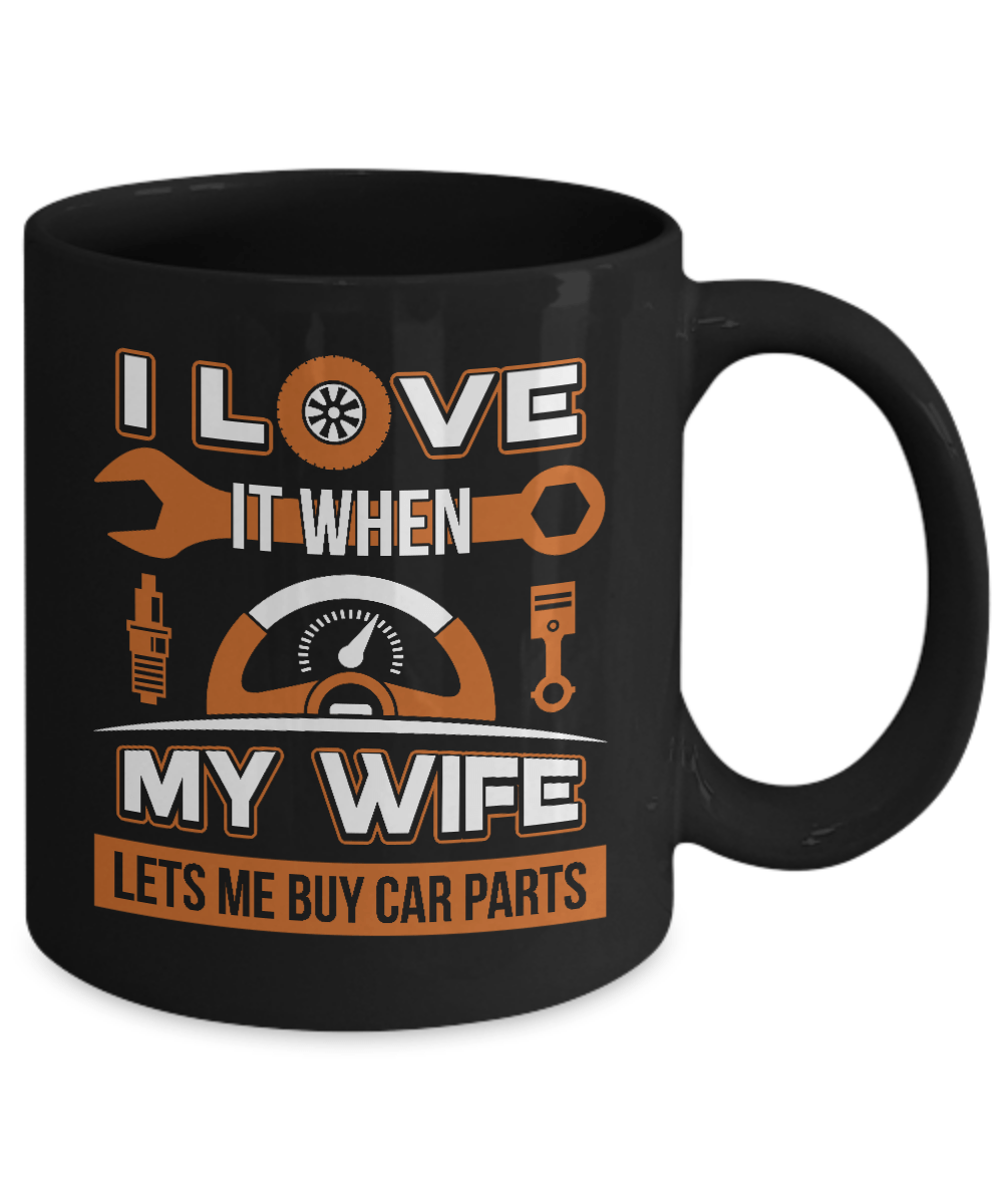 I Love It When My Wife Lets Me Buy Car Parts Mug-Coffee Mug-11oz Mug-Black