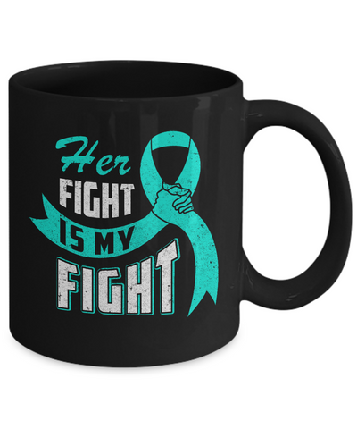 Her Fight is My Fight Ovarian Cancer Teal Awareness Ribbon Mug-Coffee Mug-11oz Mug-Black