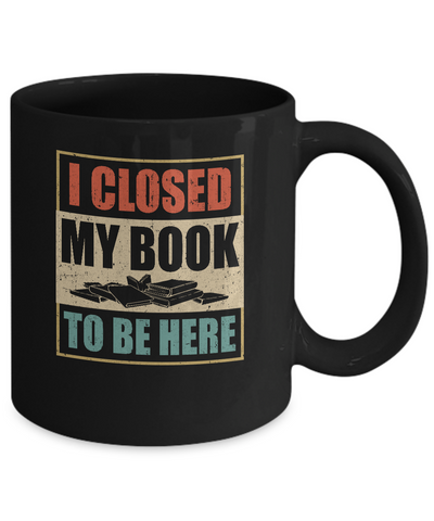 Vintage I Closed My Book To Be Here Funny Reading Book Mug-Coffee Mug-11oz Mug-Black