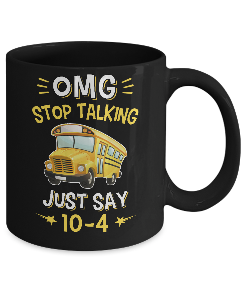 School Bus Driver Omg Stop Talking Just Say 10-4 Mug-Coffee Mug-11oz Mug-Black
