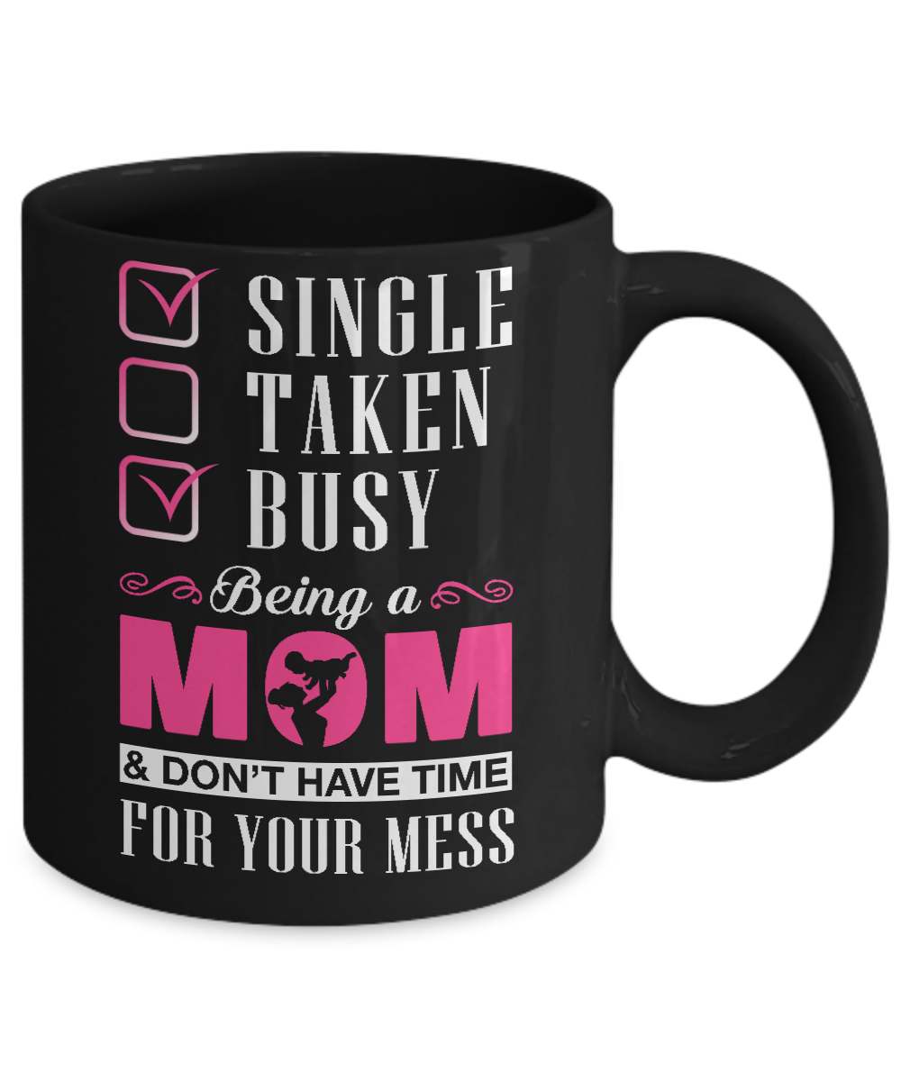 Single Taken Busy Begin A Mom Don't Have Time For Your Mess Mug-Coffee Mug-11oz Mug-Black