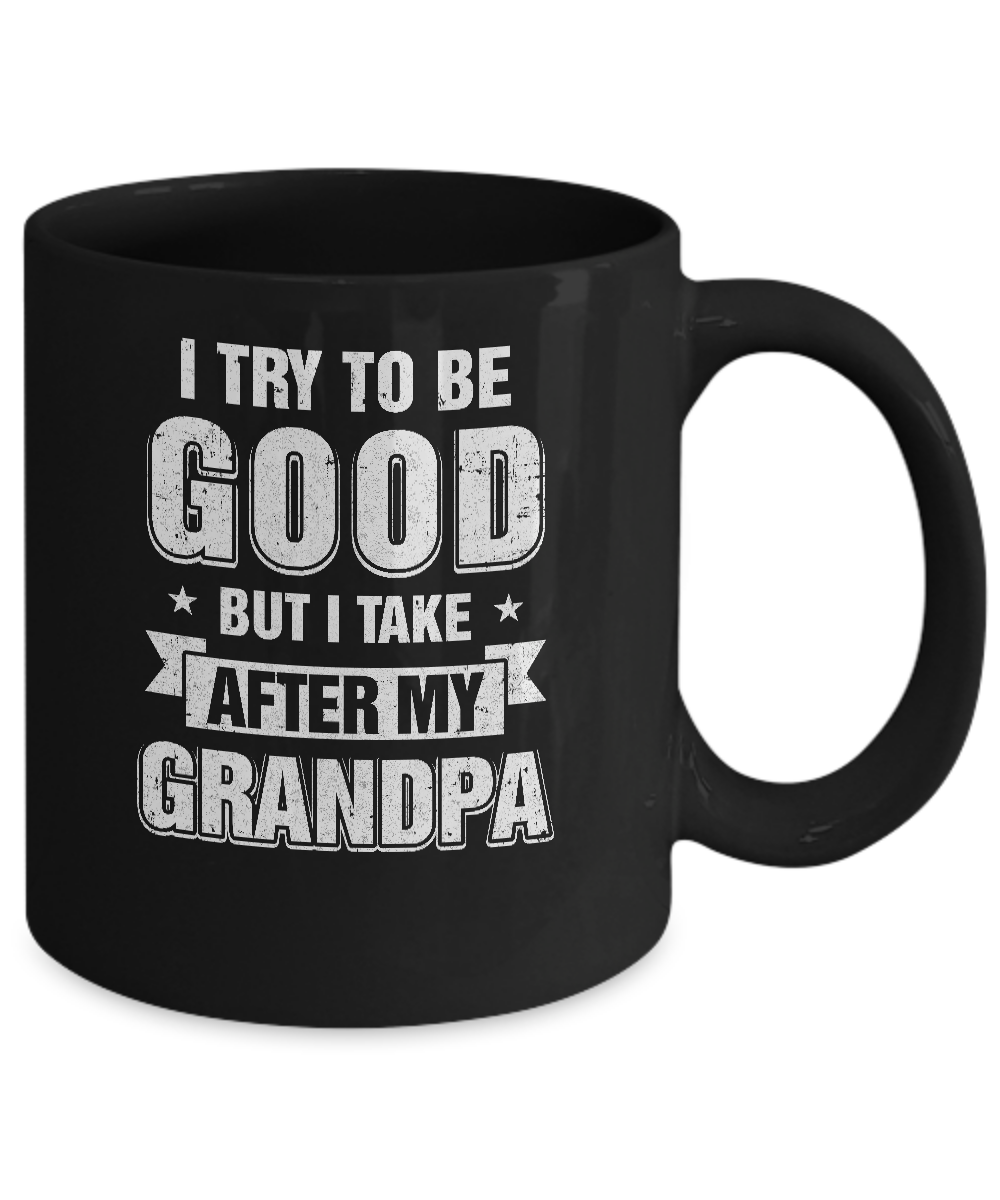 Toddler Kids I Try To Be Good But I Take After My Grandpa Mug-Coffee Mug-11oz Mug-Black