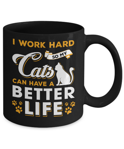 I Work Hard So My Cats Can Have A Better Life Mug-Coffee Mug-11oz Mug-Black