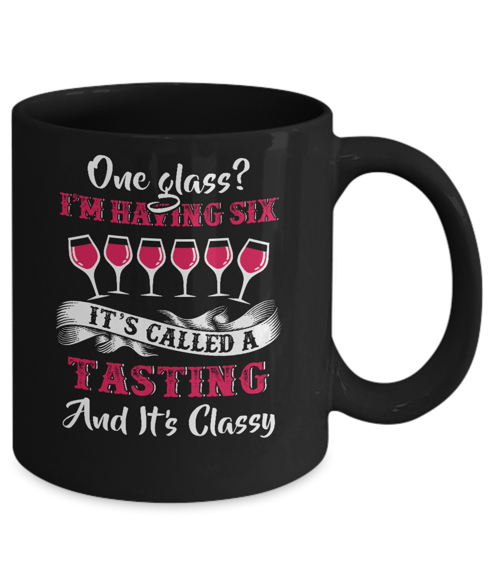 I'm Having 6 Glasses It's A Tasting And It's Classy Wine Mug-Coffee Mug-11oz Mug-Black