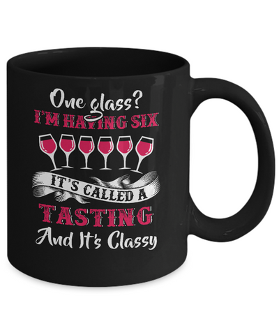I'm Having 6 Glasses It's A Tasting And It's Classy Wine Mug-Coffee Mug-11oz Mug-Black