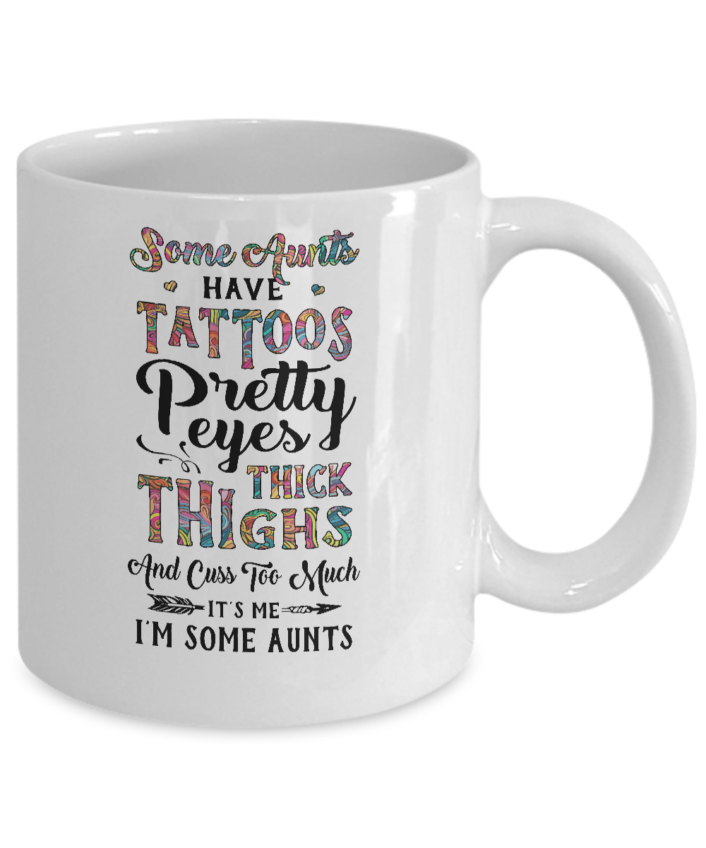 Some Aunts Have Tattoos Cuss Too Much It's Me I'm Some Aunts Mug-Coffee Mug-11oz Mug-White