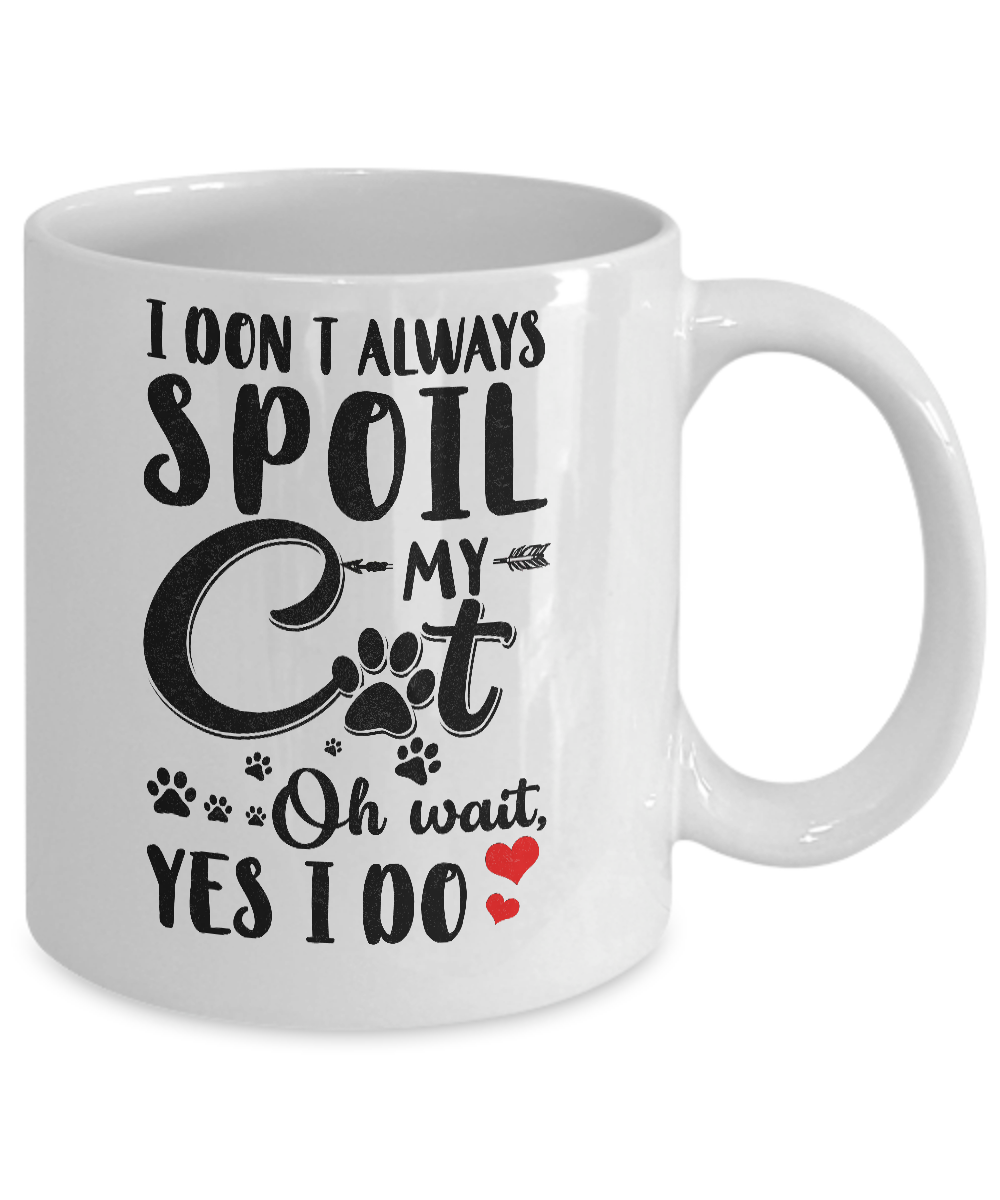 I Don't Always Spoil My Cat Oh Wait Yes I Do Cat Lover Mug-Coffee Mug-11oz Mug-White