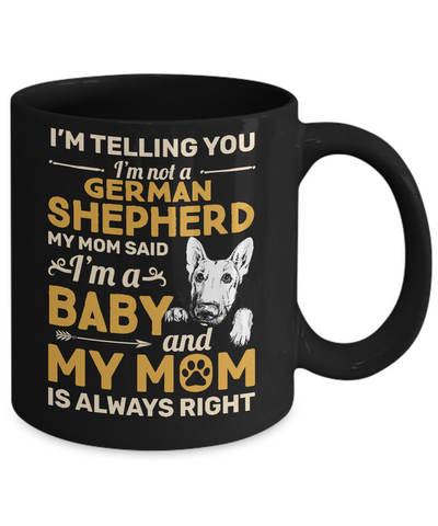 German Shepherd I'm Telling You I'm Not A German Shepherd My Mom Said Mug-Coffee Mug-11oz Mug-Black