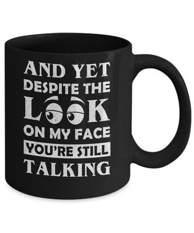 And Yet Despite The Look On My Face You're Still Talking Mug-Coffee Mug-11oz Mug-Black