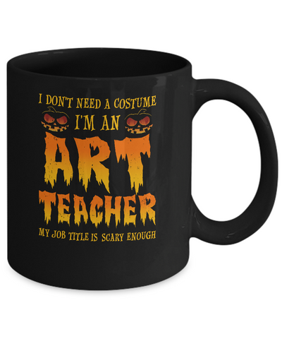 Halloween I Don't Need A Costume I'm An ART Teacher Mug-Coffee Mug-11oz Mug-Black