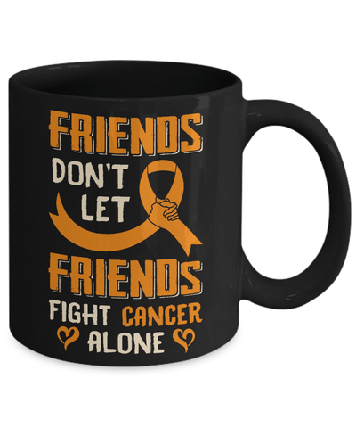 Friends Don't Let Friends Fight Cancer Alone Orange Awareness Mug-Coffee Mug-11oz Mug-Black