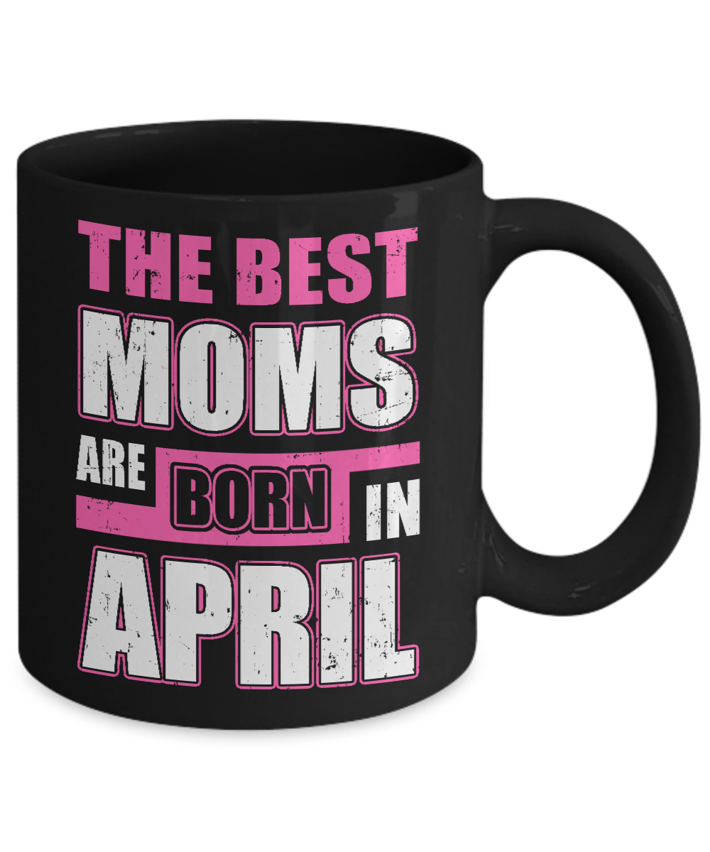 The Best Moms Are Born In April Mug-Coffee Mug-11oz Mug-Black
