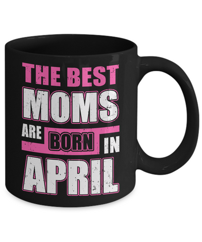 The Best Moms Are Born In April Mug-Coffee Mug-11oz Mug-Black
