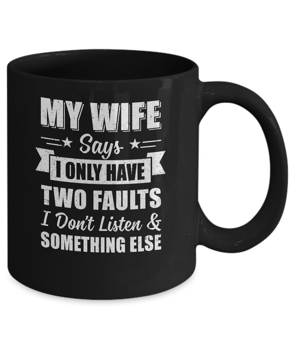 My Wife Says I Only Have Two Faults Funny Husband Mug-Coffee Mug-11oz Mug-Black
