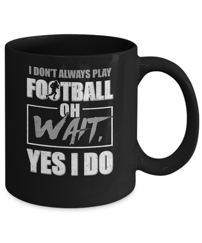 I Don't Always Play Football Oh Wait Yes I Do Mug-Coffee Mug-11oz Mug-Black