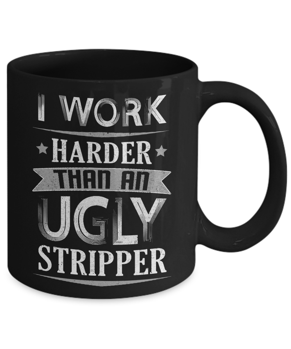 I Work Harder Than An Ugly Stripper Mug-Coffee Mug-11oz Mug-Black