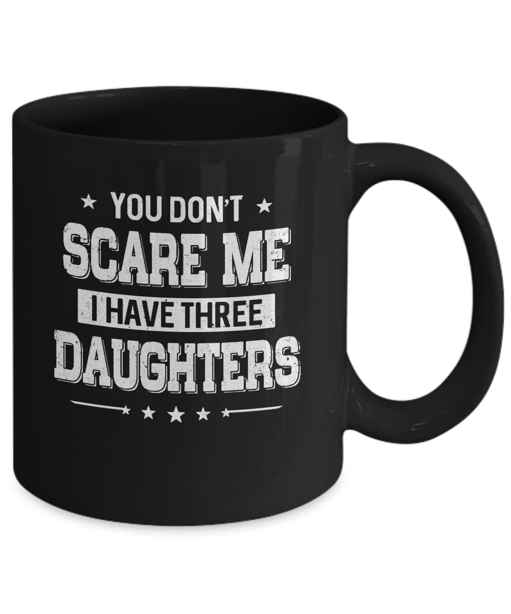 You Don't Scare Me I Have Three Daughters Fathers Day Mug-Coffee Mug-11oz Mug-Black