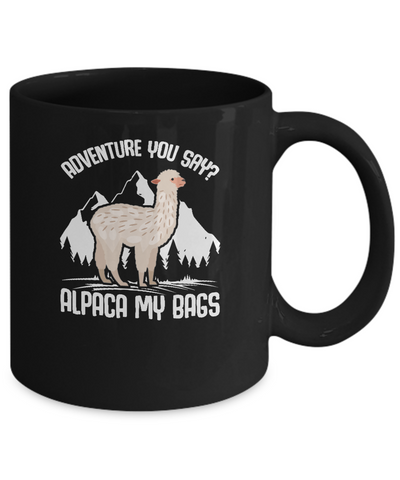 Adventure You Say? Alpaca My Bags Mug-Coffee Mug-11oz Mug-Black