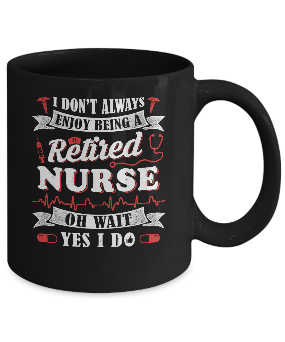 I Don't Always Enjoy Being A Retired Nurse Mug-Coffee Mug-11oz Mug-Black