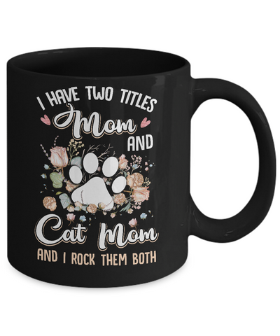 I Have Two Titles Mom And Cat Mom Funny Cat Lover Mug-Coffee Mug-11oz Mug-Black