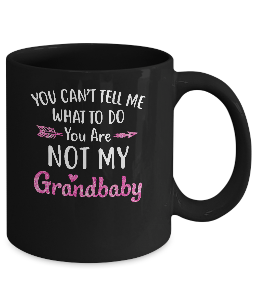 You Can't Tell Me What To Do You're Not My Grandbaby Mug-Coffee Mug-11oz Mug-Black
