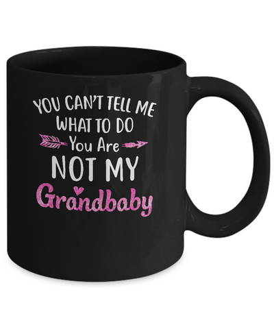 You Can't Tell Me What To Do You're Not My Grandbaby Mug-Coffee Mug-11oz Mug-Black