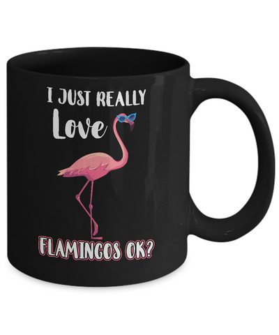 I Just Really Love Flamingos OK Mug-Coffee Mug-11oz Mug-Black