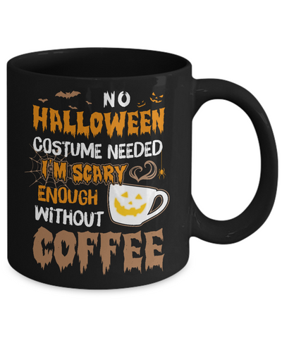 No Halloween Costume Needed I'm Scary Enough Without Coffee Mug-Coffee Mug-11oz Mug-Black