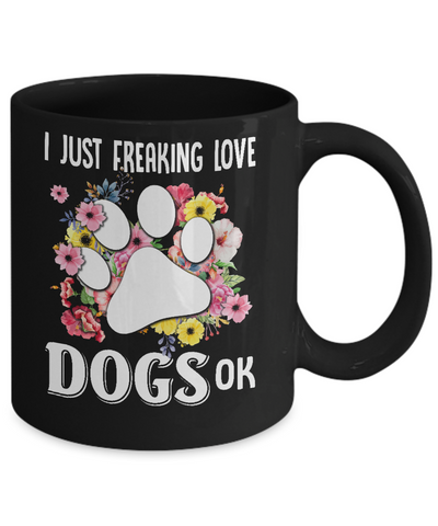 I Just Freaking Love Dogs Mug-Coffee Mug-11oz Mug-Black