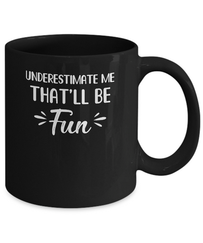 Funny Underestimate Me That'll Be Fun Mug-Coffee Mug-11oz Mug-Black